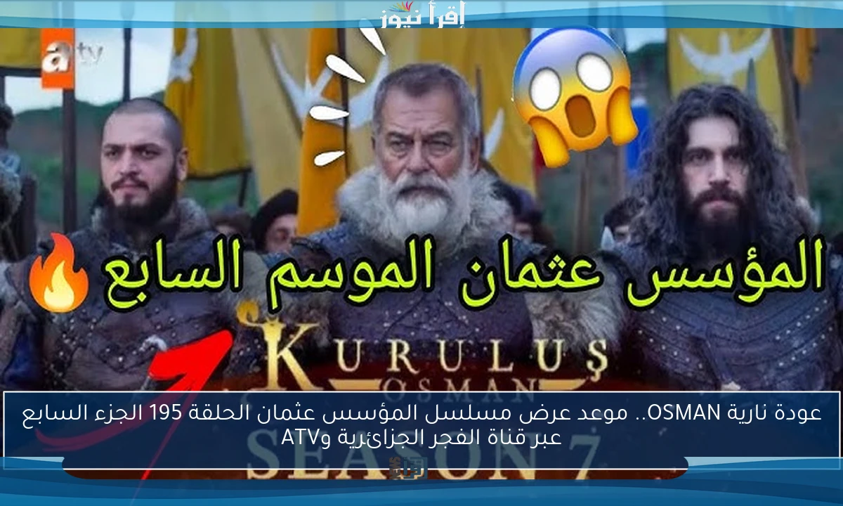 عودة نارية OSMAN.. موعد عرض مسلسل المؤسس عثمان الحلقة 195 الجزء السابع عبر قناة الفجر الجزائرية وATV
