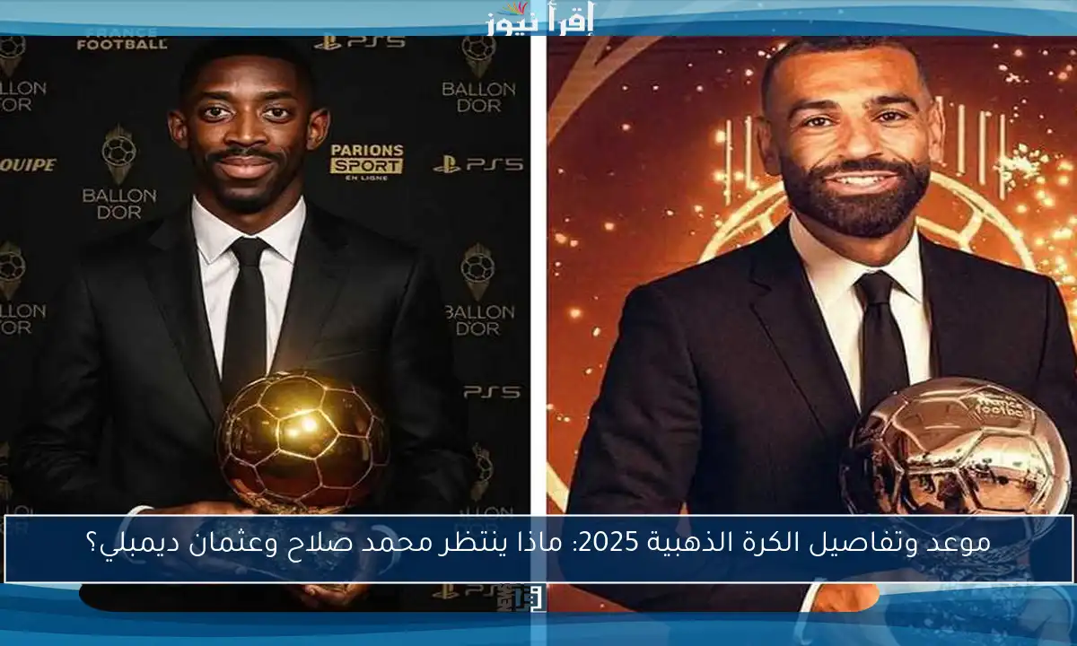 موعد وتفاصيل الكرة الذهبية 2025: ماذا ينتظر محمد صلاح وعثمان ديمبلي؟