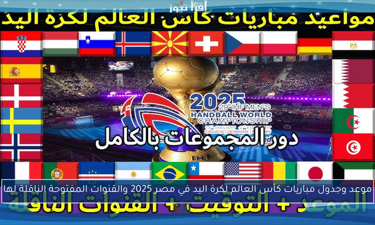 موعد وجدول مباريات كأس العالم لكرة اليد في مصر 2025 والقنوات المفتوحة الناقلة لها