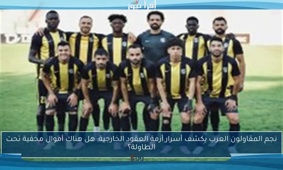 نجم المقاولون العرب يكشف أسرار أزمة العقود الخارجية: هل هناك أموال مخفية تحت الطاولة؟