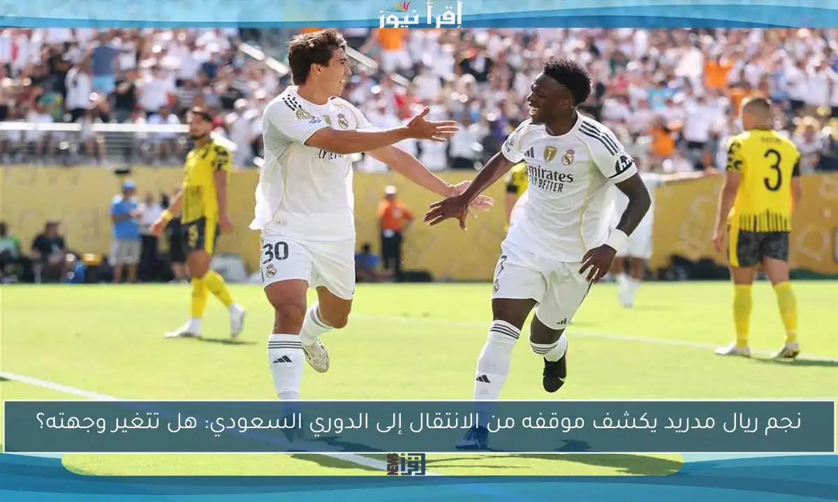 نجم ريال مدريد يكشف موقفه من الانتقال إلى الدوري السعودي: هل تتغير وجهته؟