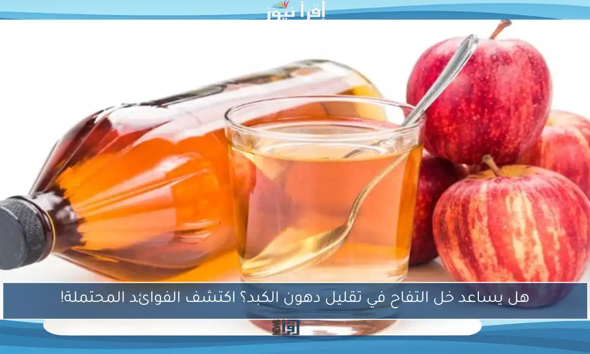 هل يساعد خل التفاح في تقليل دهون الكبد؟ اكتشف الفوائد المحتملة!